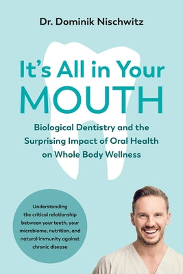 It's All in Your Mouth: Biological Dentistry and the Surprising Impact of Oral Health on Whole Body Wellness - Paperback | Diverse Reads