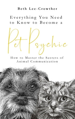 Everything You Need to Know to Become a Pet Psychic: How to Master the Secrets of Animal Communication - Paperback | Diverse Reads