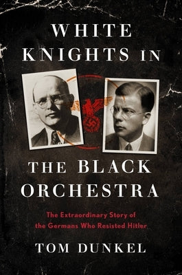 White Knights in the Black Orchestra: The Extraordinary Story of the Germans Who Resisted Hitler - Hardcover | Diverse Reads