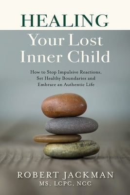 Healing Your Lost Inner Child: How to Stop Impulsive Reactions, Set Healthy Boundaries and Embrace an Authentic Life - Paperback | Diverse Reads