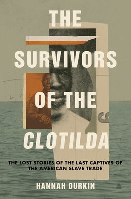 The Survivors of the Clotilda: The Lost Stories of the Last Captives of the American Slave Trade - Hardcover | Diverse Reads