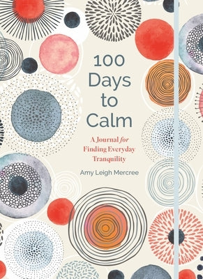 100 Days to Calm: A Journal for Finding Everyday Tranquility - Hardcover | Diverse Reads