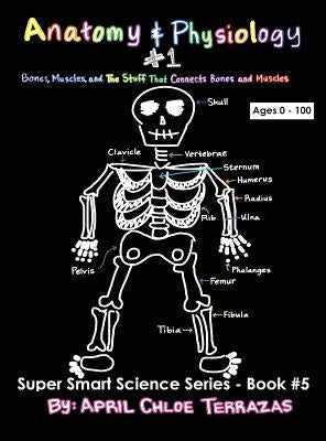 Anatomy & Physiology Part 1: Bones, Muscles, and the Stuff That Connects Bones and Muscles - Hardcover | Diverse Reads