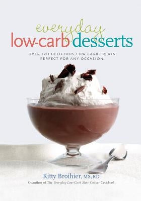 Everyday Low-Carb Desserts: Over 120 Delicious Low-Carb Treats Perfect for Any Occasion - Paperback | Diverse Reads