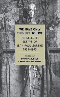 We Have Only This Life to Live: The Selected Essays of Jean-Paul Sartre, 1939-1975 - Paperback | Diverse Reads