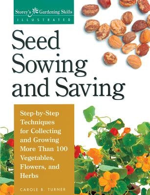 Seed Sowing and Saving: Step-by-Step Techniques for Collecting and Growing More Than 100 Vegetables, Flowers, and Herbs - Paperback | Diverse Reads