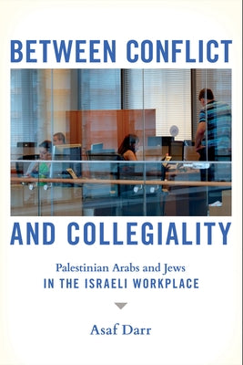 Between Conflict and Collegiality: Palestinian Arabs and Jews in the Israeli Workplace - Paperback | Diverse Reads