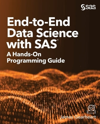 End-to-End Data Science with SAS: A Hands-On Programming Guide - Paperback | Diverse Reads