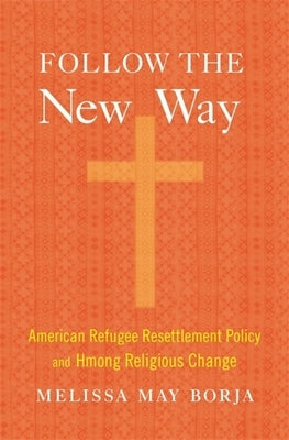 Follow the New Way: American Refugee Resettlement Policy and Hmong Religious Change - Hardcover | Diverse Reads
