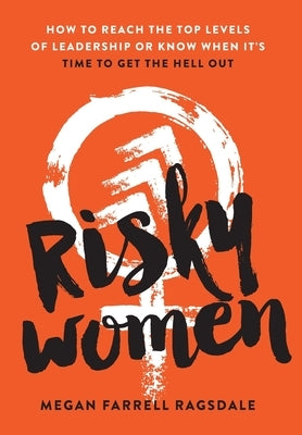 Risky Women: How To Reach the Top Levels of Leadership or Know When It's Time to Get the Hell Out - Hardcover | Diverse Reads