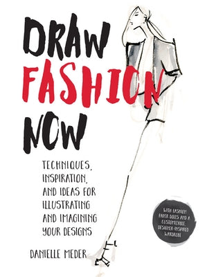 Draw Fashion Now: Techniques, Inspiration, and Ideas for Illustrating and Imagining Your Designs - With Fashion Paper Dolls and a Customizable, Designer-Inspired Wardrobe - Paperback | Diverse Reads