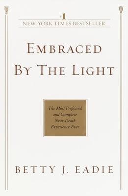 Embraced by the Light: The Most Profound and Complete Near-Death Experience Ever - Paperback | Diverse Reads