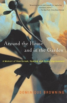 Around the House and in the Garden: A Memoir of Heartbreak, Healing, and Home Improvement - Paperback | Diverse Reads
