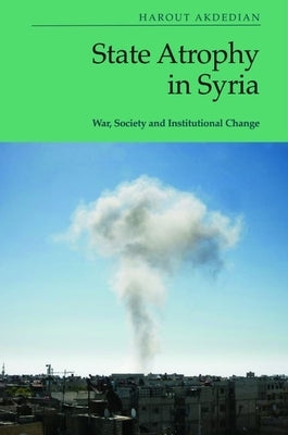 State Atrophy in Syria: War, Society and Institutional Change - Hardcover | Diverse Reads