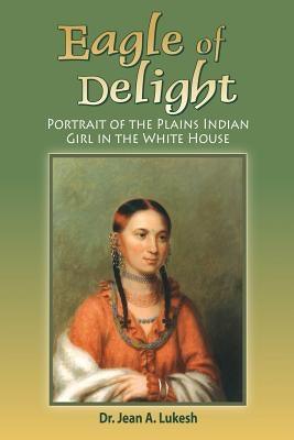 Eagle of Delight: Portrait of the Plains Indian Girl in the White House - Paperback | Diverse Reads