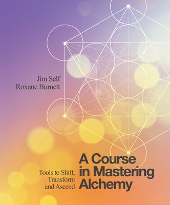 A Course in Mastering Alchemy: Tools to Shift, Transform and Ascend - Paperback | Diverse Reads