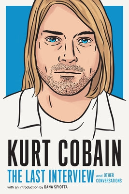 Kurt Cobain: The Last Interview: and Other Conversations - Paperback | Diverse Reads