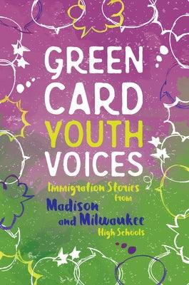 Immigration Stories from Madison and Milwaukee High Schools: Green Card Youth Voices - Paperback | Diverse Reads