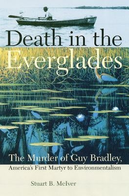 Death in the Everglades: The Murder of Guy Bradley, America's First Martyr to Environmentalism - Paperback | Diverse Reads