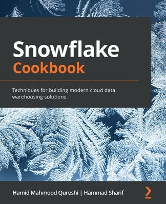 Snowflake Cookbook: Techniques for building modern cloud data warehousing solutions - Paperback | Diverse Reads
