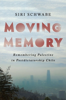 Moving Memory: Remembering Palestine in Postdictatorship Chile - Paperback | Diverse Reads