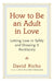 How to Be an Adult in Love: Letting Love in Safely and Showing It Recklessly - Paperback | Diverse Reads