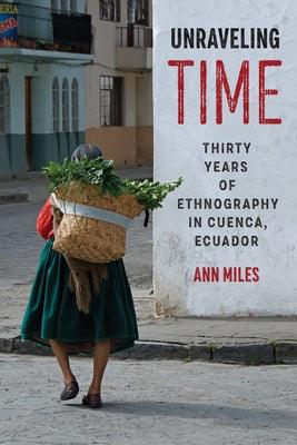Unraveling Time: Thirty Years of Ethnography in Cuenca, Ecuador - Paperback