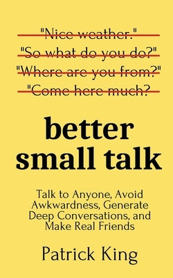 Better Small Talk: Talk to Anyone, Avoid Awkwardness, Generate Deep Conversations, and Make Real Friends - Paperback | Diverse Reads
