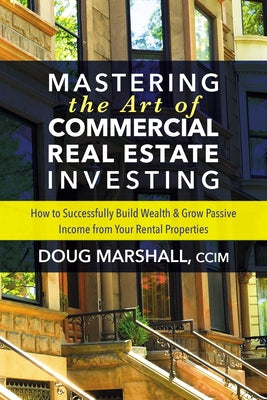 Mastering the Art of Commercial Real Estate Investing: How to Successfully Build Wealth and Grow Passive Income from Your Rental Properties - Paperback | Diverse Reads