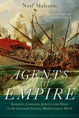 Agents of Empire: Knights, Corsairs, Jesuits, and Spies in the Sixteenth-Century Mediterranean World - Paperback | Diverse Reads