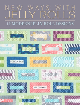 New Ways with Jelly Rolls: 12 Reversible Modern Jelly Roll Quilts - Paperback | Diverse Reads