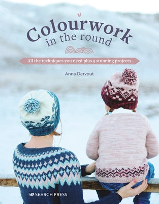 Colourwork in the Round: All the Techniques You Need Plus 5 Stunning Projects - Paperback | Diverse Reads