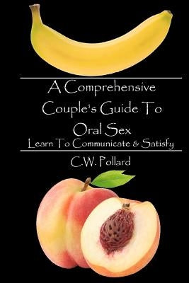 A Comprehensive Couple's Guide To Oral Sex: Learn To Communicate & Satisfy - Paperback | Diverse Reads