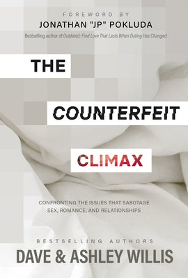 The Counterfeit Climax: Confronting the Issues that Sabotage Sex, Romance, and Relationships - Hardcover | Diverse Reads