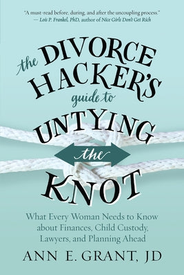 The Divorce Hacker's Guide to Untying the Knot: What Every Woman Needs to Know about Finances, Child Custody, Lawyers, and Planning Ahead - Paperback | Diverse Reads
