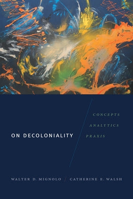 On Decoloniality: Concepts, Analytics, Praxis - Paperback | Diverse Reads