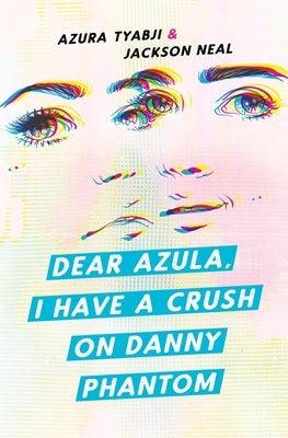 Dear Azula, I Have a Crush on Danny Phantom - Paperback