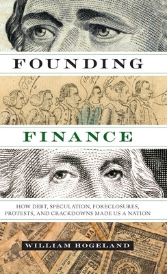 Founding Finance: How Debt, Speculation, Foreclosures, Protests, and Crackdowns Made Us a Nation - Paperback | Diverse Reads