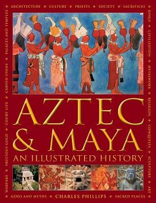 Aztec and Maya: An Illustrated History: The Definitive Chronicle of the Ancient Peoples of Central America and Mexico - Including the Aztec, Maya, Olm - Hardcover