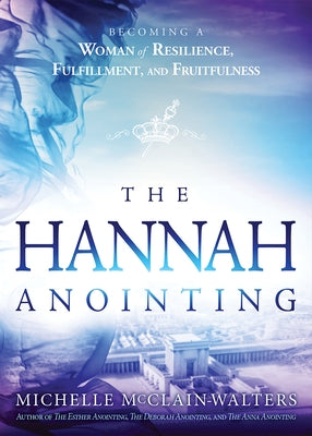 The Hannah Anointing: Becoming a Woman of Resilience, Fulfillment, and Fruitfulness - Paperback | Diverse Reads