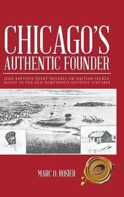 Chicago's Authentic Founder: Jean Baptiste Point Dusable or Haitian Secret Agent in the Old Northwest Outpost 1745-1818 - Hardcover | Diverse Reads