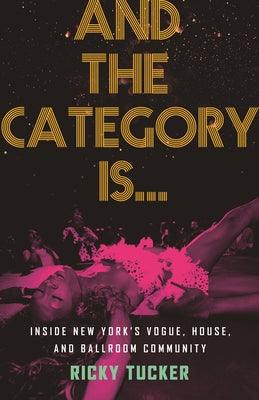 And the Category Is...: Inside New York's Vogue, House, and Ballroom Community - Hardcover | Diverse Reads