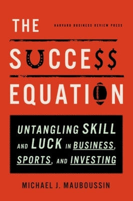 The Success Equation: Untangling Skill and Luck in Business, Sports, and Investing - Hardcover | Diverse Reads