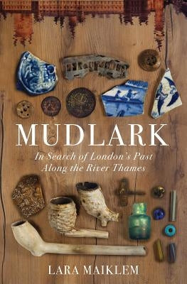 Mudlark: In Search of London's Past Along the River Thames - Hardcover | Diverse Reads