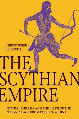The Scythian Empire: Central Eurasia and the Birth of the Classical Age from Persia to China - Hardcover | Diverse Reads