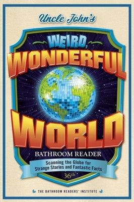 Uncle John's Weird, Wonderful World Bathroom Reader: Scanning the Globe for Strange Stories and Fantastic Facts - Paperback | Diverse Reads