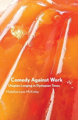 Comedy Against Work: Utopian Longing in Dystopian Times - Paperback | Diverse Reads