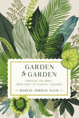 Garden to Garden: Through the Bible from Eden to Eternal Paradise - Hardcover | Diverse Reads