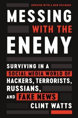Messing with the Enemy: Surviving in a Social Media World of Hackers, Terrorists, Russians, and Fake News - Paperback | Diverse Reads