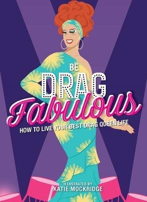 Be Drag Fabulous: How to Live Your Best Drag Queen Life - Hardcover